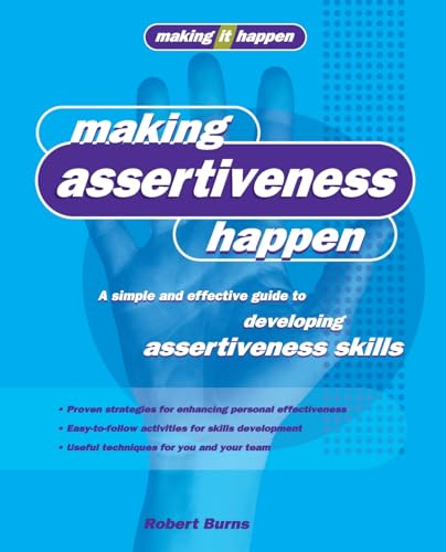 Making Assertiveness Happen: A simple and effective guide to developing assertiveness skills (Making It Happen Series)